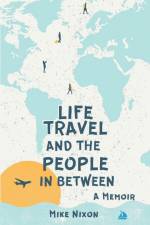 Life Travel And The People In Between af Mike Nixon