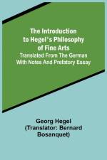 The Introduction to Hegel's Philosophy of Fine Arts; Translated from the German with Notes and Prefatory Essay af Georg Hegel