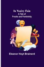 In Vanity Fair; A Tale of Frocks and Femininity af Eleanor Hoyt Brainerd