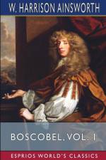 Boscobel, Vol. 1 (Esprios Classics) af W. Harrison Ainsworth