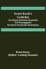 Koch, E: Ernst Koch's Gedichte; Aus dessen Nachlasse gesamme af Ernst Koch