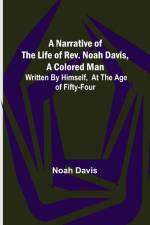 A Narrative of the Life of Rev. Noah Davis, A Colored Man ; Written by Himself, At The Age of Fifty-Four af Noah Davis