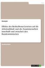 Effekte des Berlin/Bonn-Gesetzes auf die Arbeitsabläufe und die Zusammenarbeit innerhalb und zwischen den Bundesministerien af Anonym