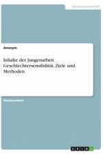 Inhalte der Jungenarbeit. Geschlechtersensibilität, Ziele und Methoden af Anonym