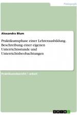 Praktikumsphase einer Lehrerausbildung. Beschreibung einer eigenen Unterrichtsstunde und Unterrichtsbeobachtungen af Alexandra Blum