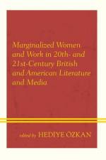 Marginalized Women and Work in 20th- and 21st-Century British and American Literature and Media af Hediye Özkan