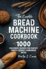 The Complete Bread Machine Cookbook af Martha J. Cannon