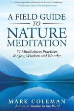 A Field Guide to Nature Meditation af Mark Coleman