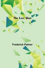 The Last Shot af Frederick Palmer
