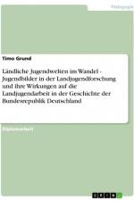 Ländliche Jugendwelten im Wandel - Jugendbilder in der Landjugendforschung und ihre Wirkungen auf die Landjugendarbeit in der Geschichte der Bundesrepublik Deutschland af Timo Grund