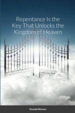 Repentance Is the Key That Unlocks the Kingdom of Heaven af Donald Werner