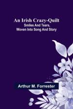An Irish Crazy-Quilt; Smiles and tears, woven into song and story af Arthur M. Forrester