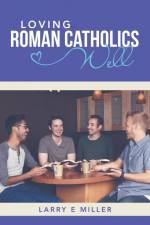 Loving Roman Catholics Well af Larry E Miller