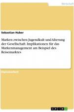 Marken zwischen Jugendkult und Alterung der Gesellschaft. Implikationen für das Markenmanagement am Beispiel des Reisemarktes af Sebastian Huber