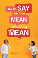 How to Say What You Mean Without Being Mean af Jan D. Thomas