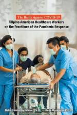 The Battle Against Covid-19 Filipino American Healthcare Workers on the Frontlines of the Pandemic Response af Delia Rarela-Barcelona Ph. D.