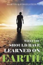 What You Should Have Learned on Earth af Martin S. Finkelstein