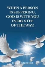 When a Person Is Suffering, God Is with You Every Step of the Way! af Heidi Gburski