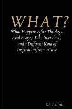 WHAT? What Happens After Theology af B. F. Thames