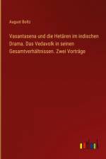 Vasantasena und die Hetären im indischen Drama. Das Vedavolk in seinen Gesamtverhältnissen. Zwei Vorträge af August Boltz
