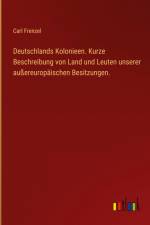 Deutschlands Kolonieen. Kurze Beschreibung von Land und Leuten unserer außereuropäischen Besitzungen.