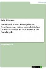 Erlebniswelt Wasser. Konzeption und Erprobung einer naturwissenschaftlichen Unterrichtseinheit im Sachunterricht der Grundschule af Katja Diekmann