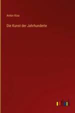 Die Kunst der Jahrhunderte af Anton Kisa
