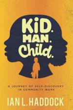 Kid. Man. Child.: A Self- Discovery Journey in Community Work af Ian L. Haddock