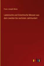 Lateinische und Griechische Messen aus dem zweiten bis sechsten Jahrhundert af Franz Joseph Mone