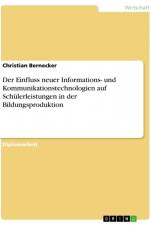 Der Einfluss neuer Informations- und Kommunikationstechnologien auf Schülerleistungen in der Bildungsproduktion af Christian Bernecker