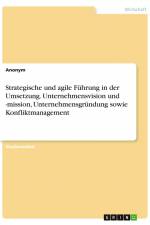 Strategische und agile Führung in der Umsetzung. Unternehmensvision und -mission, Unternehmensgründung sowie Konfliktmanagement af Anonym