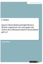 Queere Reproduktionsmöglichkeiten. Welche Argumente für und gegen das Verbot der Leihmutterschaft in Deutschland gibt es? af S. Schubert