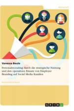 Personalrecruiting durch die strategische Nutzung und den operativen Einsatz von Employer Branding auf Social Media Kanälen af Vanessa Beule