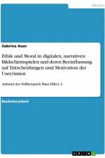 Ethik und Moral in digitalen, narrativen Bildschirmspielen und deren Beeinflussung auf Entscheidungen und Motivation der User/innen af Sabrina Auer