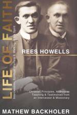 Rees Howells, Life of Faith, Intercession, Spiritual Warfare and Walking in the Spirit af Mathew Backholer