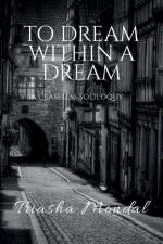 TO DREAM WITHIN A DREAM af Triasha Mondal
