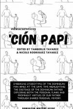 'Ción Papi- Essays on embracing and releasing stereotypes of the Dominican father. af Yamberlie Tavarez