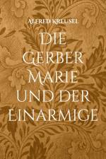 Die Gerber Marie und der Einarmige af Alfred Kreusel
