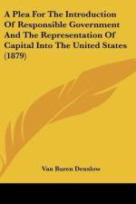 A Plea For The Introduction Of Responsible Government And The Representation Of Capital Into The United States (1879) af Van Buren Denslow