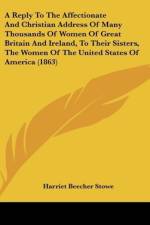 A Reply To The Affectionate And Christian Address Of Many Thousands Of Women Of Great Britain And Ireland, To Their Sisters, The Women Of The United States Of America (1863) af Harriet Beecher Stowe