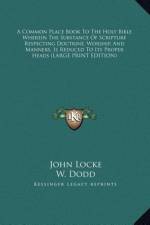 A Common Place Book To The Holy Bible Wherein The Substance Of Scripture Respecting Doctrine, Worship, And Manners, Is Reduced To Its Proper Heads (LARGE PRINT EDITION) af John Locke