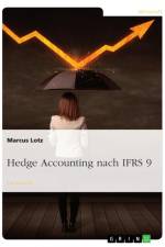 Hedge Accounting nach IFRS 9 af Marcus Lotz