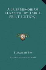 A Brief Memoir Of Elizabeth Fry (LARGE PRINT EDITION)