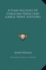 A Plain Account Of Christian Perfection (LARGE PRINT EDITION) af John Wesley