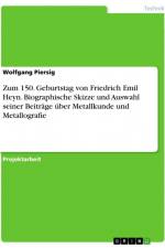 Zum 150. Geburtstag von Friedrich Emil Heyn. Biographische Skizze und Auswahl seiner Beiträge über Metallkunde und Metallografie af Wolfgang Piersig