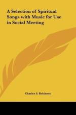 A Selection of Spiritual Songs with Music for Use in Social Meeting af Charles S. Robinson