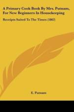 A Primary Cook Book By Mrs. Putnam, For New Beginners In Housekeeping af E. Putnam