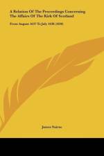 A Relation Of The Proceedings Concerning The Affairs Of The Kirk Of Scotland af James Nairne