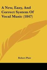 A New, Easy, And Correct System Of Vocal Music (1847) af Robert Platt
