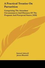 A Practical Treatise On Parturition af Samuel Ashwell